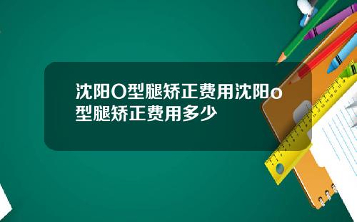 沈阳O型腿矫正费用沈阳o型腿矫正费用多少
