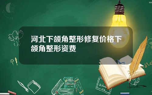 河北下颌角整形修复价格下颌角整形资费