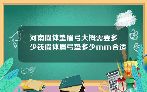 河南假体垫眉弓大概需要多少钱假体眉弓垫多少mm合适