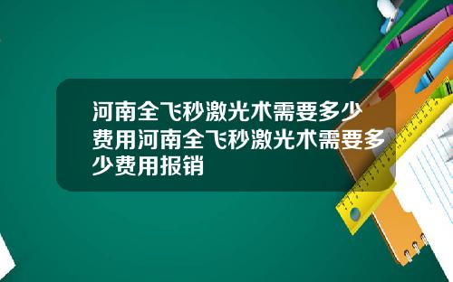 河南全飞秒激光术需要多少费用河南全飞秒激光术需要多少费用报销