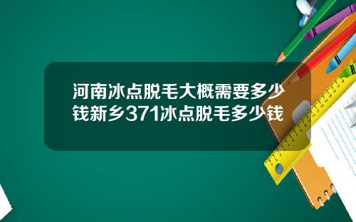 河南冰点脱毛大概需要多少钱新乡371冰点脱毛多少钱
