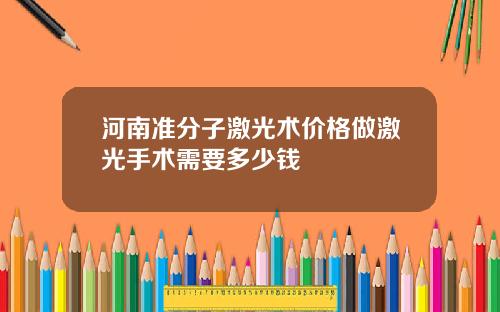 河南准分子激光术价格做激光手术需要多少钱