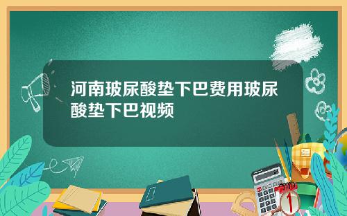 河南玻尿酸垫下巴费用玻尿酸垫下巴视频