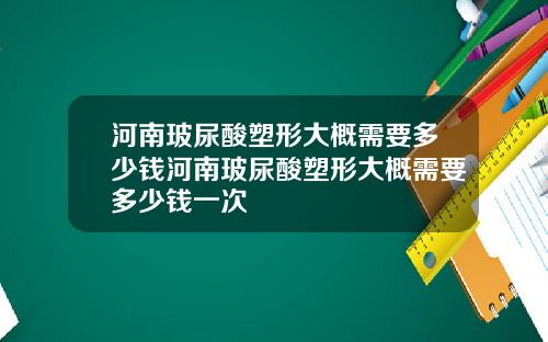 河南玻尿酸塑形大概需要多少钱河南玻尿酸塑形大概需要多少钱一次