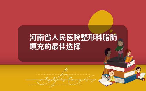 河南省人民医院整形科脂肪填充的最佳选择