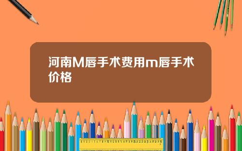 河南M唇手术费用m唇手术价格