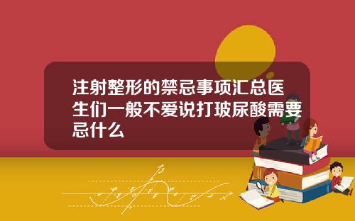 注射整形的禁忌事项汇总医生们一般不爱说打玻尿酸需要忌什么