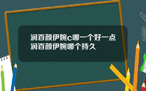润百颜伊婉c哪一个好一点润百颜伊婉哪个持久