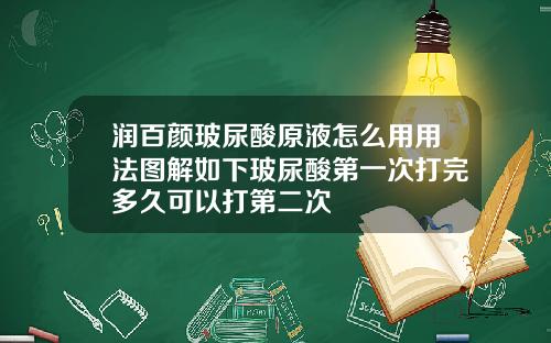 润百颜玻尿酸原液怎么用用法图解如下玻尿酸第一次打完多久可以打第二次