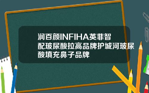 润百颜INFIHA英菲智配玻尿酸拉高品牌护城河玻尿酸填充鼻子品牌
