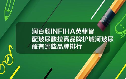 润百颜INFIHA英菲智配玻尿酸拉高品牌护城河玻尿酸有哪些品牌排行