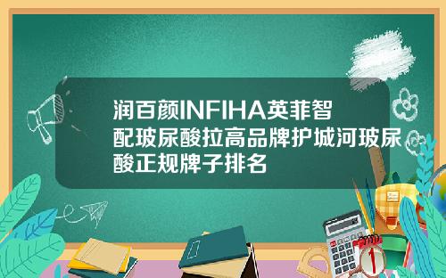 润百颜INFIHA英菲智配玻尿酸拉高品牌护城河玻尿酸正规牌子排名