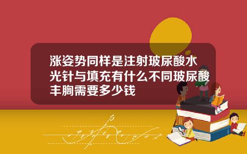 涨姿势同样是注射玻尿酸水光针与填充有什么不同玻尿酸丰胸需要多少钱