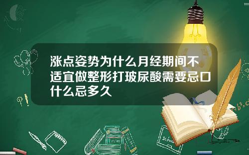 涨点姿势为什么月经期间不适宜做整形打玻尿酸需要忌口什么忌多久