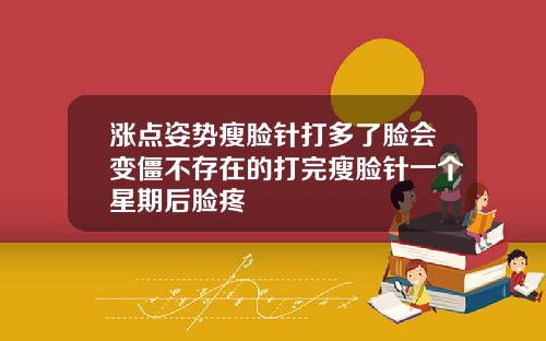 涨点姿势瘦脸针打多了脸会变僵不存在的打完瘦脸针一个星期后脸疼