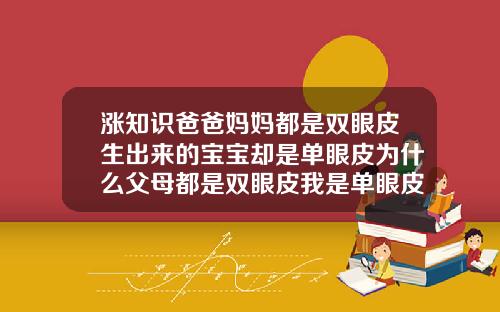 涨知识爸爸妈妈都是双眼皮生出来的宝宝却是单眼皮为什么父母都是双眼皮我是单眼皮正常吗