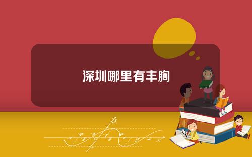 深圳哪里有丰胸