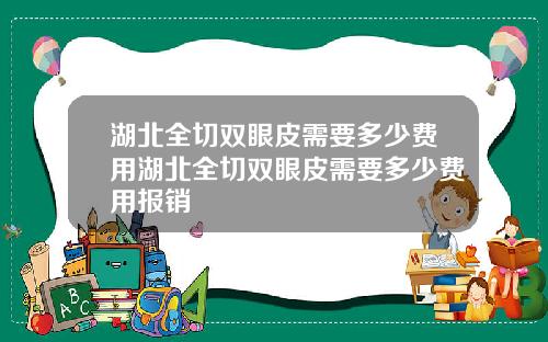 湖北全切双眼皮需要多少费用湖北全切双眼皮需要多少费用报销