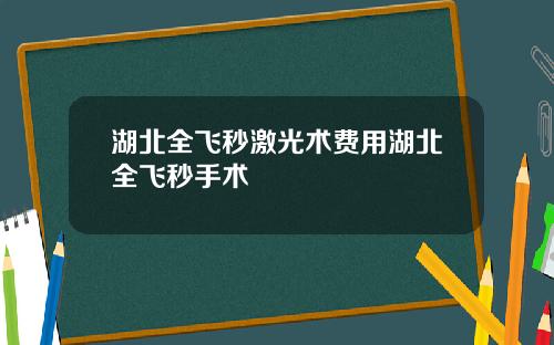 湖北全飞秒激光术费用湖北全飞秒手术