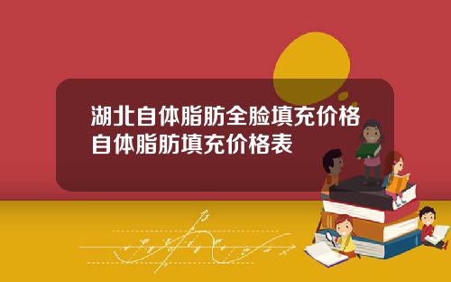湖北自体脂肪全脸填充价格自体脂肪填充价格表