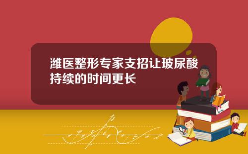 潍医整形专家支招让玻尿酸持续的时间更长