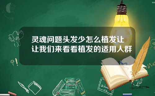 灵魂问题头发少怎么植发让让我们来看看植发的适用人群