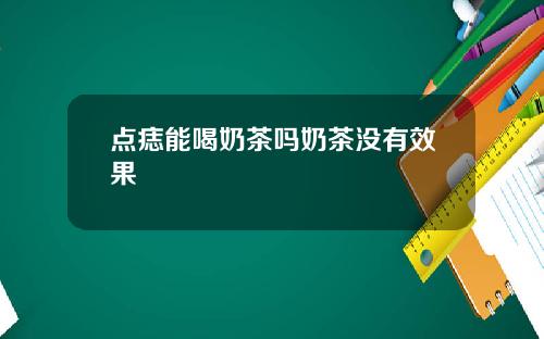 点痣能喝奶茶吗奶茶没有效果