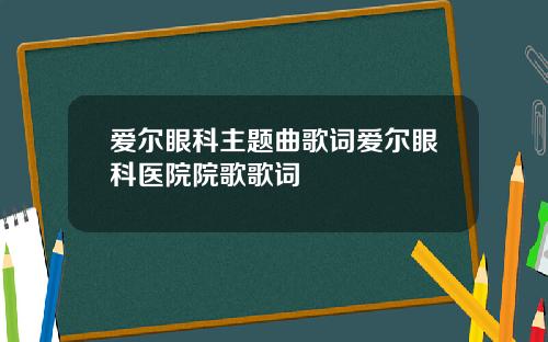 爱尔眼科主题曲歌词爱尔眼科医院院歌歌词