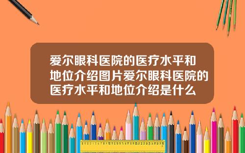 爱尔眼科医院的医疗水平和地位介绍图片爱尔眼科医院的医疗水平和地位介绍是什么
