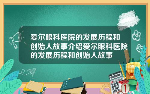 爱尔眼科医院的发展历程和创始人故事介绍爱尔眼科医院的发展历程和创始人故事