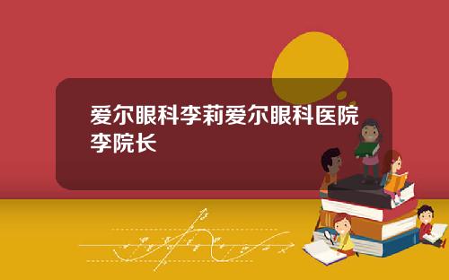 爱尔眼科李莉爱尔眼科医院李院长
