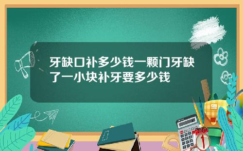 牙缺口补多少钱一颗门牙缺了一小块补牙要多少钱