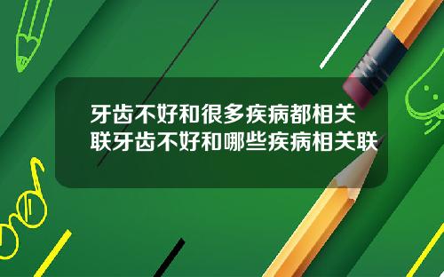 牙齿不好和很多疾病都相关联牙齿不好和哪些疾病相关联