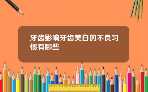 牙齿影响牙齿美白的不良习惯有哪些