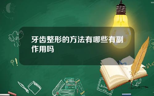 牙齿整形的方法有哪些有副作用吗
