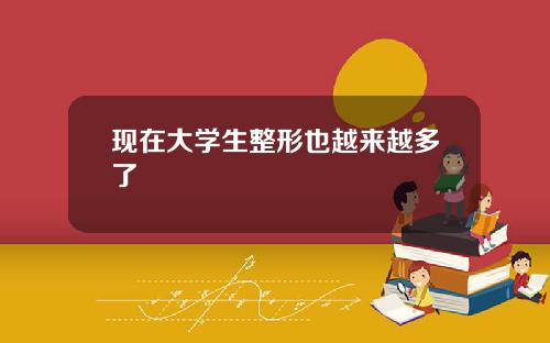 现在大学生整形也越来越多了