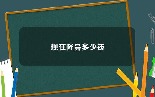 现在隆鼻多少钱