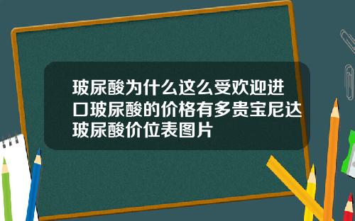玻尿酸为什么这么受欢迎进口玻尿酸的价格有多贵宝尼达玻尿酸价位表图片