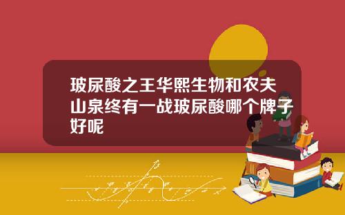 玻尿酸之王华熙生物和农夫山泉终有一战玻尿酸哪个牌子好呢