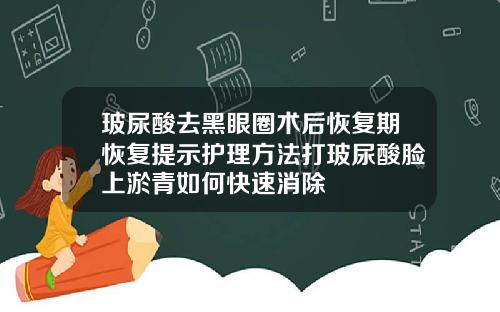 玻尿酸去黑眼圈术后恢复期恢复提示护理方法打玻尿酸脸上淤青如何快速消除