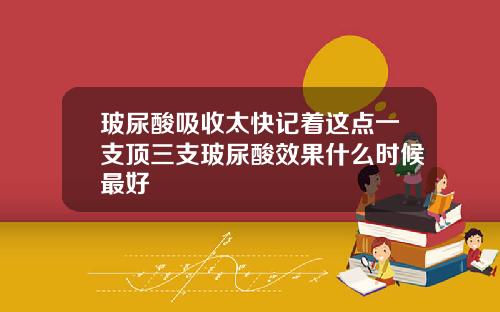 玻尿酸吸收太快记着这点一支顶三支玻尿酸效果什么时候最好
