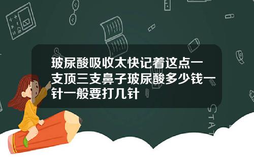 玻尿酸吸收太快记着这点一支顶三支鼻子玻尿酸多少钱一针一般要打几针