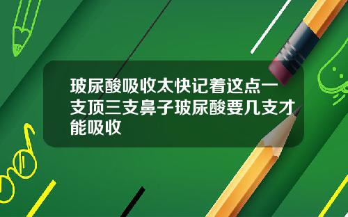 玻尿酸吸收太快记着这点一支顶三支鼻子玻尿酸要几支才能吸收