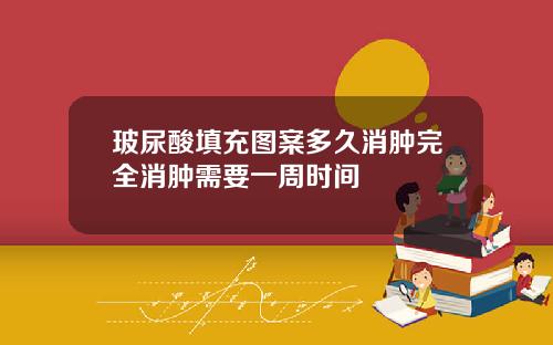 玻尿酸填充图案多久消肿完全消肿需要一周时间