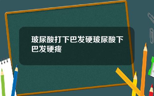 玻尿酸打下巴发硬玻尿酸下巴发硬疼