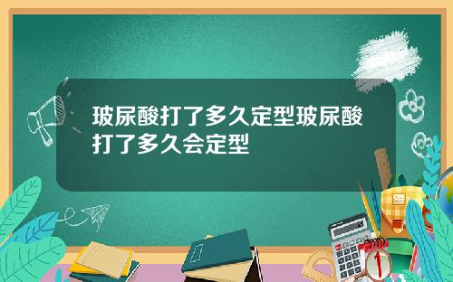 玻尿酸打了多久定型玻尿酸打了多久会定型