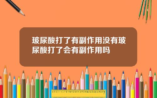 玻尿酸打了有副作用没有玻尿酸打了会有副作用吗