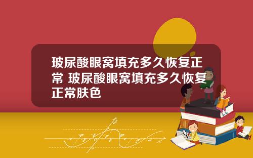 玻尿酸眼窝填充多久恢复正常 玻尿酸眼窝填充多久恢复正常肤色