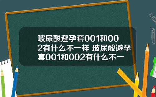玻尿酸避孕套001和002有什么不一样 玻尿酸避孕套001和002有什么不一样吗