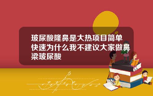 玻尿酸隆鼻是大热项目简单快速为什么我不建议大家做鼻梁玻尿酸